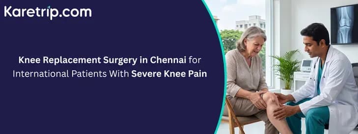 Knee Replacement Surgery in Chennai for International Patients With Severe Knee Pain, karetrip