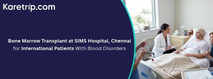 Bone Marrow Transplant at SIMS Hospital, Chennai for International Patients With Blood Disorders, via Karetrip
