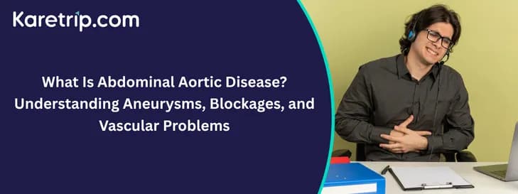 What Is Abdominal Aortic Disease? Understanding Aneurysms, Blockages, and Vascular Problems, Karetrip