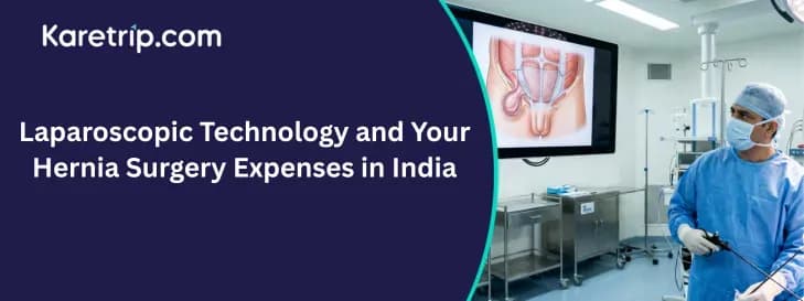 Laparoscopic Technology and Your Hernia Surgery Expenses in India, Karetrip.com