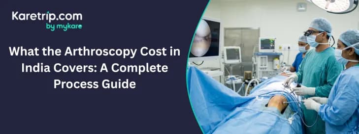 What the Arthroscopy Cost in India Covers: A Complete Process Guide, karetrip
