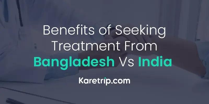 Benefits of Seeking Treatment From Bangladesh 