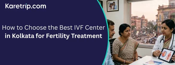 How to Choose the Best IVF Center in Kolkata for Fertility Treatment with karetrip
