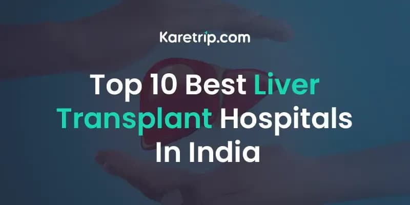 Top 10 best Liver Transplant Hospitals in India