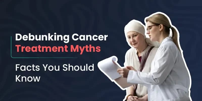Debunking Cancer Treatment Myths: Facts You Should Know