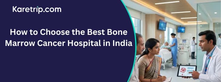 How to Choose the Best Bone Marrow Cancer Hospital in India, Karetrip