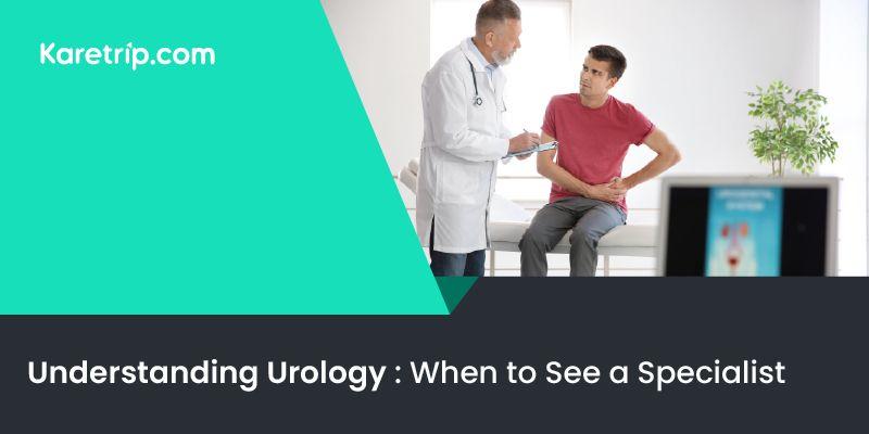 Understanding urology: when to see a specialist