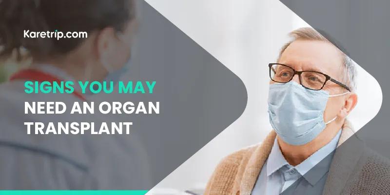 Signs you may need an organ transplant 