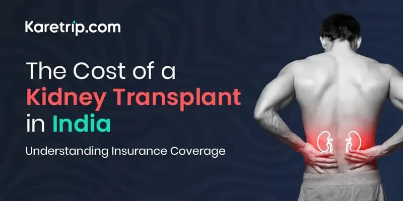 The Cost of Kidney Transplant in India: Understanding Insurance Coverage