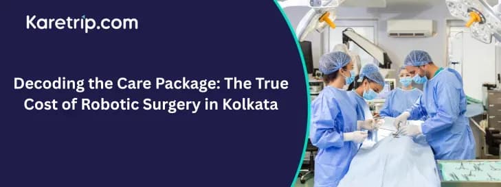 Decoding the Care Package: The True Cost of Robotic Surgery in Kolkata, Karetrip