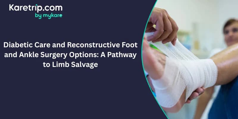 Diabetic Care and Reconstructive Foot and Ankle Surgery Options: A Pathway to Limb Salvage, Karetrip