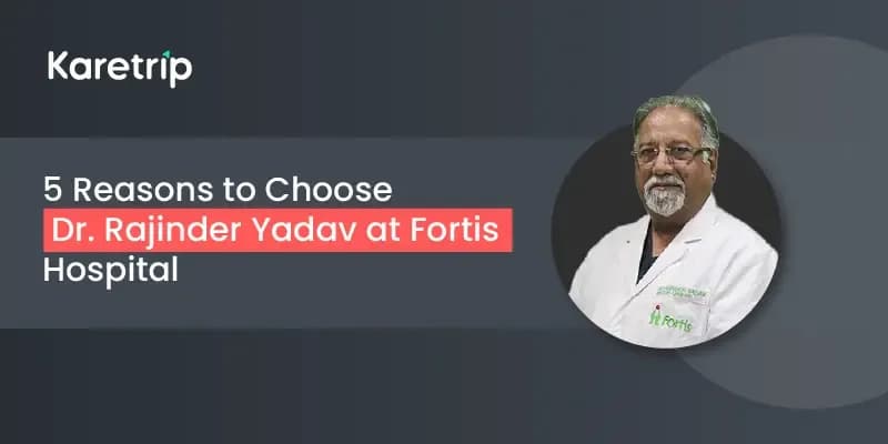 Dr. Rajinder Yadav at fortis hospital