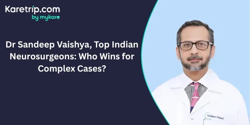 Dr Sandeep Vaishya, Top Indian Neurosurgeons: Who Wins for Complex Cases?