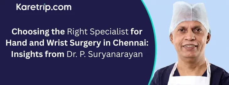 Choosing the Right Specialist for Hand and Wrist Surgery in Chennai: Insights from Dr. P. Suryanarayan with karetrip