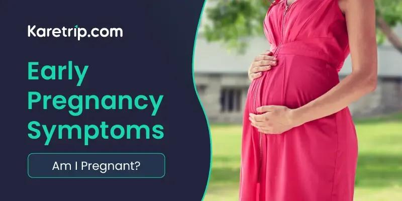 Early Pregnancy Symptoms: Am I Pregnant?