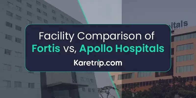 Facility Comparison of Fortis vs, Apollo Hospitals