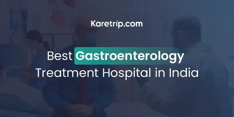 Best Gastroenterology Treatment Hospital in India
