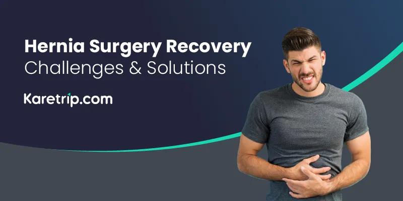 Hernia Surgery Recovery Challenges and Solutions