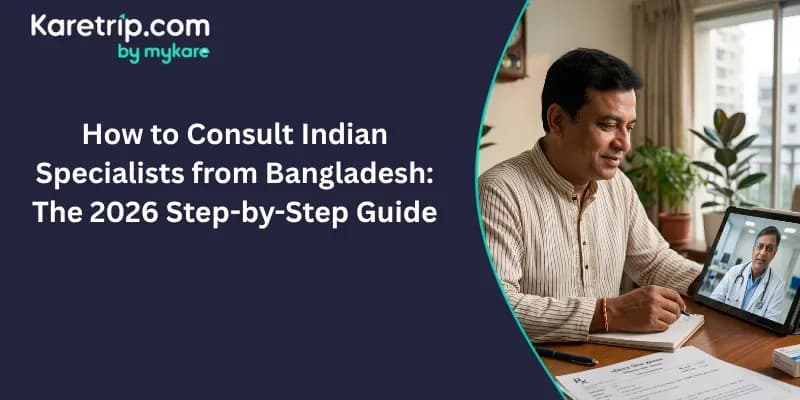 Indian Doctors expalin How to Consult Indian Specialists from Bangladesh, With Karetrip