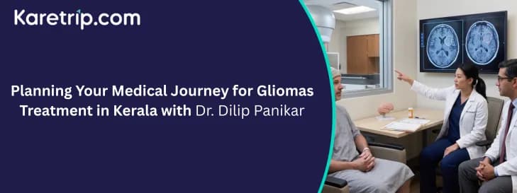 Planning Your Medical Journey for Gliomas Treatment in Kerala with Dr. Dilip Panikar with Karetrip.com