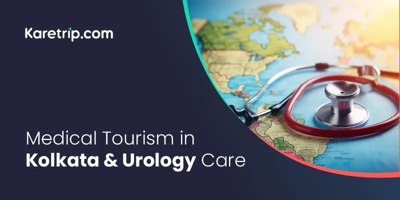 Medical tourism in kolkata & urology care