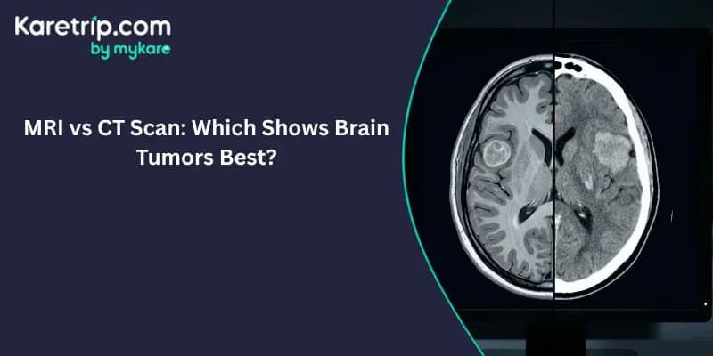 MRI vs CT Scan: Which Shows Brain Tumors Best? karetrip