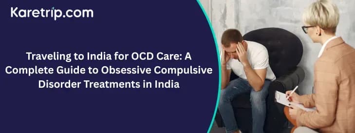 Traveling to India for OCD Care: A Complete Guide to Obsessive Compulsive Disorder Treatments in India with karetrip