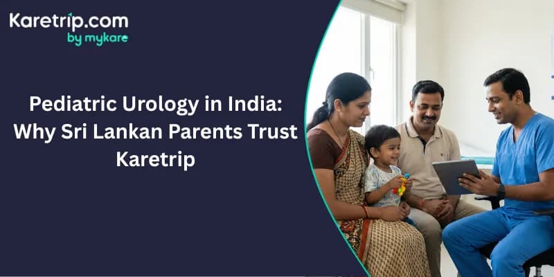 Pediatric Urology in India: Why Sri Lankan Parents Trust Karetrip