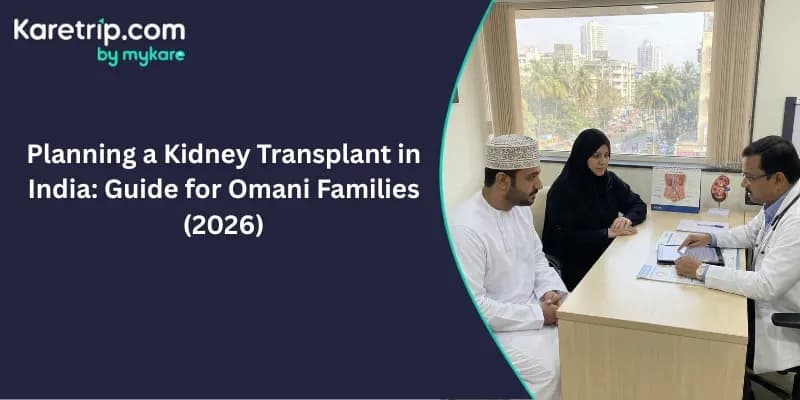 Planning a Kidney Transplant in India Guide for Omani Families (2026)