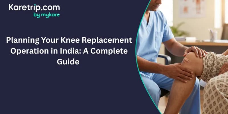Planning Your Knee Replacement Operation in India: A Complete Guide, Karetrip