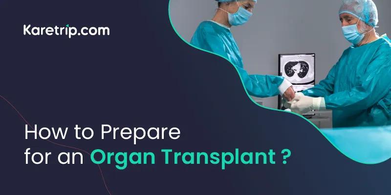 Prepare for an organ transplant