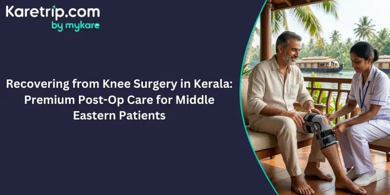 Recovering from Knee Surgery in Kerala: Premium Post-Op Care for Middle Eastern Patients, Karetrip