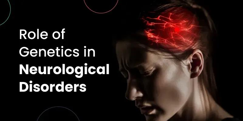 Role of Genetics in Neurological Disorders