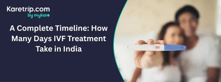 A Complete Timeline: How Many Days IVF Treatment Take in India, karetrip