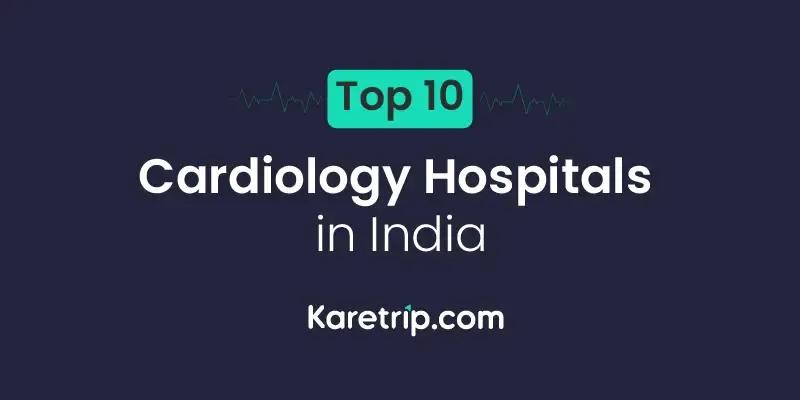 Top 10 Cardiology Hospitals in India