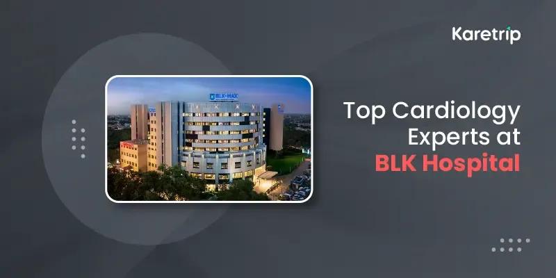 best cardiology Experts at BLK hospital