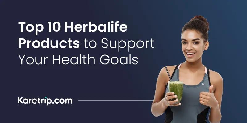 Top 10 Herbalife Products to Support Your Health Goals