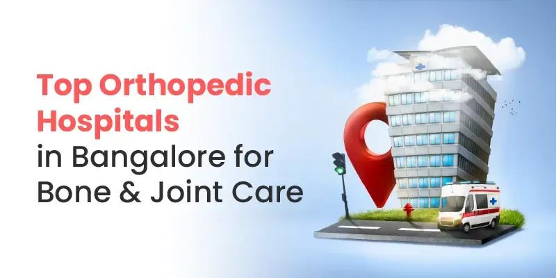 Top Orthopaedic Hospitals In Bangalore For Bone And Joint Care