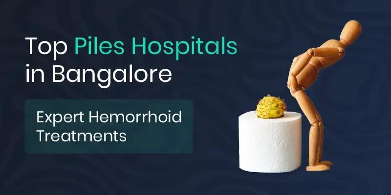 Top Piles Hospitals in Bangalore: Expert Hemorrhoid Treatments