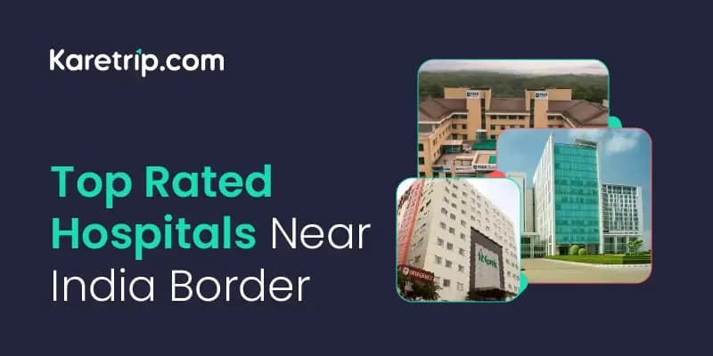 Top Rated Hospitals Near India Border