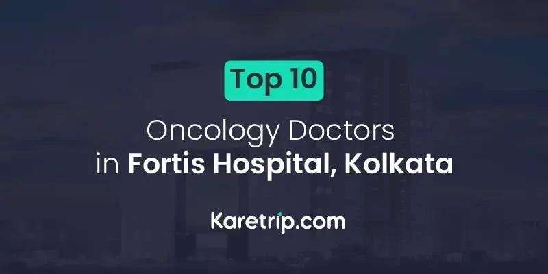 Top 10 Oncology Doctors in Fortis Hospital, Kolkata