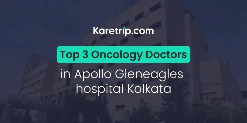 Best Oncologists In Apollo Gleneagles Hospital Kolkata