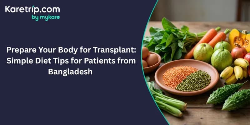 Prepare Your Body for Transplant: Simple Diet Tips for Patients from Bangladesh, Karetrip