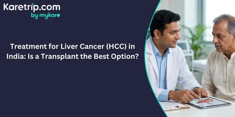 Treatment for Liver Cancer (HCC) in India: Is a Transplant the Best Option?, Karetrip
