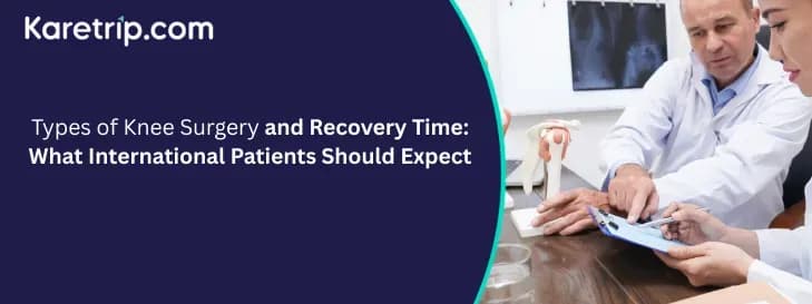 Types of Knee Surgery and Recovery Time: What International Patients Should Expect, with karetrip
