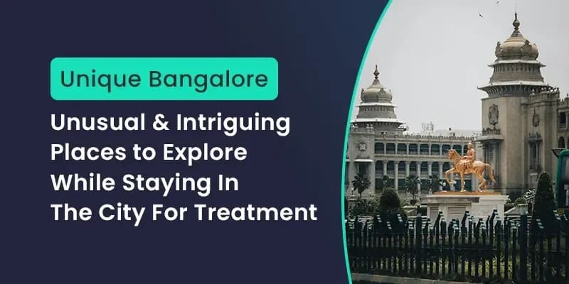 Unique Bangalore: Unusual & Intriguing Places to Explore While Staying In The City For Treatment