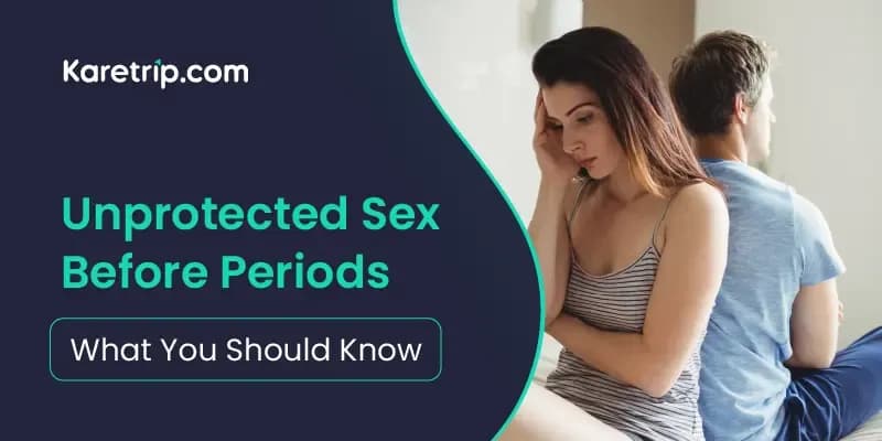 Unprotected Sex Before Periods: What You Should Know