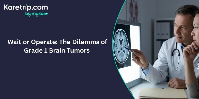 Wait or Operate: The Dilemma of Grade 1 Brain Tumors, Karetrip