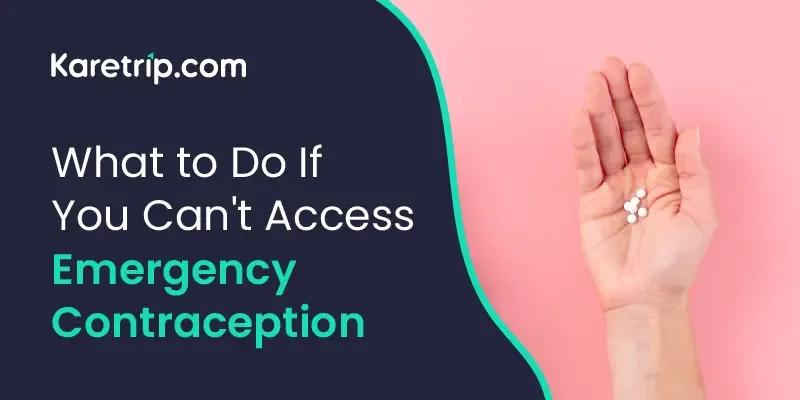 What to Do If You Can't Access Emergency Contraception