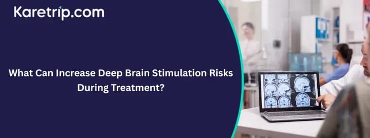 What Can Increase Deep Brain Stimulation Risks During Treatment?, Karetrip
